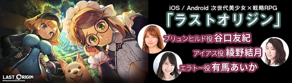 iOS / Android 次世代美少女×戦略RPG「ラストオリジン」に谷口友紀 綾野結月 有馬あいか が出演！